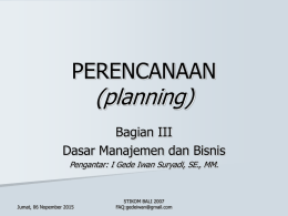 PERENCANAAN  (planning)  Bagian III Dasar Manajemen dan Bisnis Pengantar: I Gede Iwan Suryadi, SE., MM.  Jumat, 06 Nopember 2015  STIKOM BALI 2007 FAQ:gedeiwan@gmail.com.