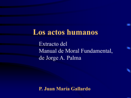 Los actos humanos Extracto del Manual de Moral Fundamental, de Jorge A. Palma  P.