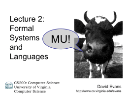 Lecture 2: Formal Systems and Languages  MU!  CS200: Computer Science University of Virginia Computer Science  David Evans http://www.cs.virginia.edu/evans Menu • Questions from Lecture 1 Notes • Course Expectations • Formal Systems – MIU-system  • Languages –