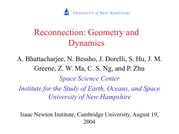 Reconnection: Geometry and Dynamics A. Bhattacharjee, N. Bessho, J. Dorelli, S. Hu, J.