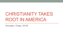 CHRISTIANITY TAKES ROOT IN AMERICA Gonzalez, Chaps. 25-26 The Thirteen Colonies Virginia Colony • Jamestown (1607)