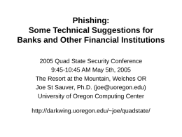 Phishing: Some Technical Suggestions for Banks and Other Financial Institutions 2005 Quad State Security Conference 9:45-10:45 AM May 5th, 2005 The Resort at the Mountain,
