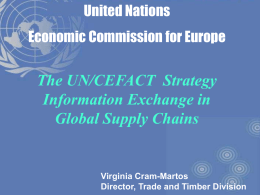 United Nations Economic Commission for Europe  The UN/CEFACT Strategy Information Exchange in Global Supply Chains  Virginia Cram-MartosDirector, Trade and Timber Division.