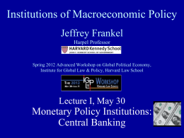 Institutions of Macroeconomic Policy Jeffrey Frankel Harpel Professor  Spring 2012 Advanced Workshop on Global Political Economy, Institute for Global Law & Policy, Harvard Law.
