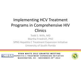 Implementing HCV Treatment Programs in Comprehensive HIV Clinics Todd S. Wills, MD Martha Friedrich, PhD SPNS Hepatitis C Treatment Expansion Initiative University of South Florida R YA.