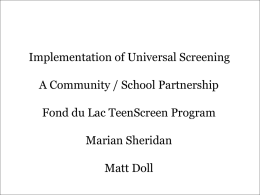 Implementation of Universal Screening A Community / School Partnership Fond du Lac TeenScreen Program  Marian Sheridan Matt Doll.