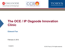 The OCE / IP Osgoode Innovation Clinic Edward Fan  February 6, 2012  © 2012 Torys LLP.