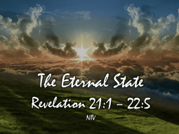 The Eternal State Revelation 21:1 – 22:5 NIV Revelation 21:1 – 22:5 1.