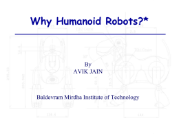Why Humanoid Robots?*  By AVIK JAIN  Baldevram Mirdha Institute of Technology Outline Motivation What is a Humanoid Anyway? History of Humanoid Robots Why Develop Humanoids? Challenges in Humanoids Bipedalism.