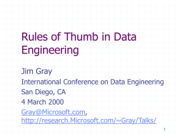 Rules of Thumb in Data Engineering Jim Gray International Conference on Data Engineering San Diego, CA 4 March 2000 Gray@Microsoft.com, http://research.Microsoft.com/~Gray/Talks/
