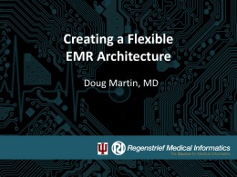 Creating a Flexible EMR Architecture Doug Martin, MD The Need for Innovation • Traditional EMR architectures tend to be monolithic in design, which may.