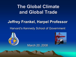 The Global Climate and Global Trade Jeffrey Frankel, Harpel Professor Harvard’s Kennedy School of Government  March 20, 2008
