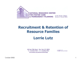 Recruitment & Retention of Resource Families Lorrie Lutz  October 2002 Recruitment AND RETENTION of Resource Families Lorrie L.