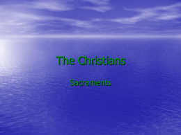 The Christians Sacraments The Sacraments • A sacrament is a sign of something that  can not be seen. • Christians can celebrate 7 sacraments.