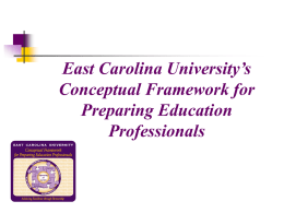 East Carolina University’s Conceptual Framework for Preparing Education Professionals Accreditation “ A process for assessing and enhancing academic and educational quality through voluntary peer review.”