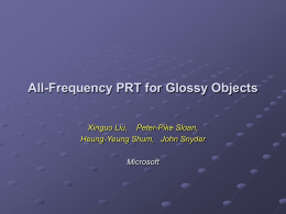 All-Frequency PRT for Glossy Objects Xinguo Liu, Peter-Pike Sloan, Heung-Yeung Shum, John Snyder  Microsoft.
