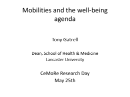 Mobilities and the well-being agenda Tony Gatrell Dean, School of Health & Medicine Lancaster University  CeMoRe Research Day May 25th.