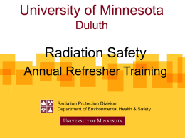 University of Minnesota Duluth  Radiation Safety Annual Refresher Training Radiation Protection Division Department of Environmental Health & Safety.