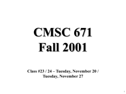 CMSC 671 Fall 2001 Class #23 / 24 – Tuesday, November 20 / Tuesday, November 27