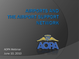 AOPA Webinar June 10, 2010 Airports and the Airport Support Network (ASN) Joey Colleran, Director ASN Bill Dunn, VP Airport Advocacy John Collins, Manager Airport.