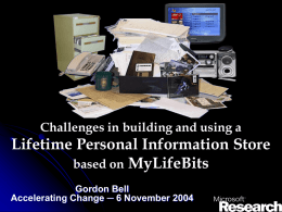 Challenges in building and using a  Lifetime Personal Information Store based on MyLifeBits Gordon Bell Accelerating Change ─ 6 November 2004
