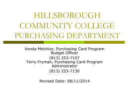 HILLSBOROUGH COMMUNITY COLLEGE PURCHASING DEPARTMENT Vonda Melchior, Purchasing Card Program Budget Officer (813) 253-7107 Terry Fryman, Purchasing Card Program Administrator (813) 253-7130 Revised Date: 08/11/2014