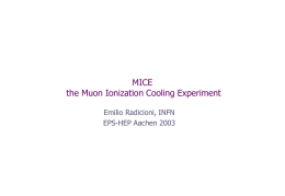 MICE the Muon Ionization Cooling Experiment Emilio Radicioni, INFN EPS-HEP Aachen 2003 Ionization Cooling: Theory and Practice  ….maybe…  The physics is straightforward … But its application.