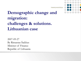 Demographic change and migration: challenges & solutions. Lithuanian case 2007-09-27 By Rimantas Šadžius Minister of Finance Republic of Lithuania.