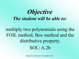 Objective The student will be able to:  multiply two polynomials using the FOIL method, Box method and the distributive property. SOL: A.2b Designed by Skip Tyler,