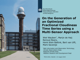 On the Generation of an Optimized Fractional Cloudiness Time Series using a Multi-Sensor Approach Wiel Wauben*, Marijn de Haij Reinout Boers, Henk Klein Baltink, Bert van Ulft, Mark.