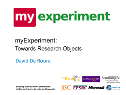 myExperiment: Towards Research Objects  David De Roure  Building Linked Web Communities in Biomedicine to Accelerate Research.