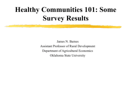 Healthy Communities 101: Some Survey Results  James N. Barnes Assistant Professor of Rural Development Department of Agricultural Economics Oklahoma State University.