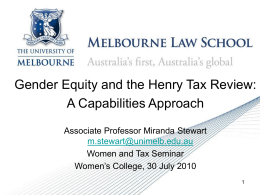 Gender Equity and the Henry Tax Review: A Capabilities Approach Associate Professor Miranda Stewart m.stewart@unimelb.edu.au Women and Tax Seminar Women’s College, 30 July 2010