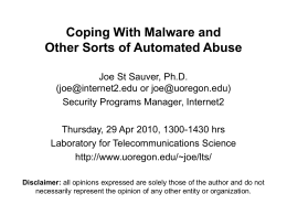 Coping With Malware and Other Sorts of Automated Abuse Joe St Sauver, Ph.D. (joe@internet2.edu or joe@uoregon.edu) Security Programs Manager, Internet2 Thursday, 29 Apr 2010, 1300-1430