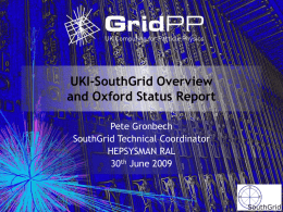 UKI-SouthGrid Overview and Oxford Status Report Pete Gronbech SouthGrid Technical Coordinator HEPSYSMAN RAL 30th June 2009