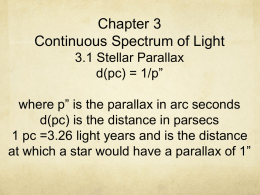 Chapter 3 Continuous Spectrum of Light 3.1 Stellar Parallax d(pc) = 1/p” where p” is the parallax in arc seconds d(pc) is the distance in.