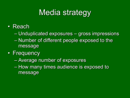 Media strategy • Reach – Unduplicated exposures – gross impressions – Number of different people exposed to the message  • Frequency – Average number of exposures –