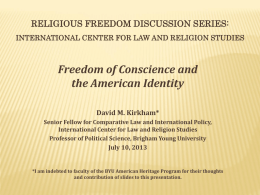 RELIGIOUS FREEDOM DISCUSSION SERIES: INTERNATIONAL CENTER FOR LAW AND RELIGION STUDIES  Freedom of Conscience and the American Identity David M.