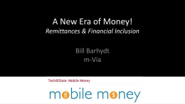 A New Era of Money! Remittances & Financial Inclusion  Bill Barhydt m-Via The potential of money to improve the quality of people’s lives increases exponentially.