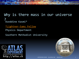 Why is there mass in our universe ?Azeddine Kasmi* *Lightner-Sams Fellow Physics Department Southern Methodist University  AZEDDINE KASMI  QuarkNet talk  08/06/2008