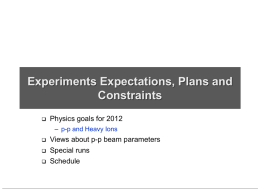 Experiments Expectations, Plans and Constraints   Physics goals for 2012 – p-p and Heavy Ions      Views about p-p beam parameters Special runs Schedule.