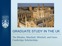GRADUATE STUDY IN THE UK The Rhodes, Marshall, Mitchell, and Gates Cambridge Scholarships.