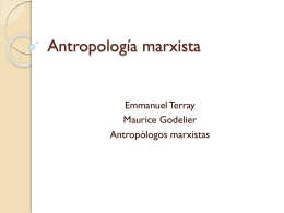 Antropología marxista  Emmanuel Terray Maurice Godelier Antropólogos marxistas Los medios académicos de la antropología rechazaban la teoría marxista pues la consideraban una doctrina política.  Sustentado en.