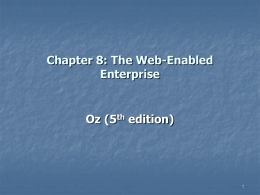 Chapter 8: The Web-Enabled Enterprise  Oz (5th edition) Uniqueness of Web-Enabled Commerce          The Web provides a universal standard Enables seamless integration of information exchanges  Within.