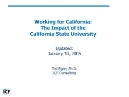 Working for California: The Impact of the California State University Updated: January 10, 2005 Ted Egan, Ph.D. ICF Consulting.