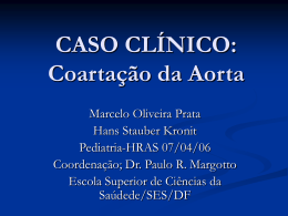 CASO CLÍNICO: Coartação da Aorta Marcelo Oliveira Prata Hans Stauber Kronit Pediatria-HRAS 07/04/06 Coordenação; Dr.