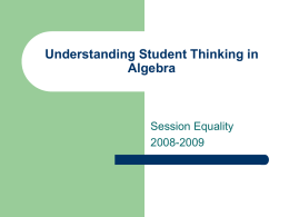 Understanding Student Thinking in Algebra  Session Equality 2008-2009 Sessions for Algebraic Thinking       What does the equal sign mean? Relational Thinking Understanding the Properties of Arithmetic Conjectures Justification  In order.