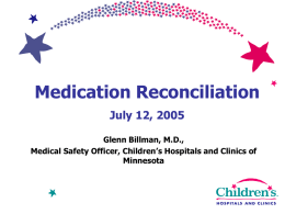 Medication Reconciliation July 12, 2005 Glenn Billman, M.D., Medical Safety Officer, Children’s Hospitals and Clinics of Minnesota.