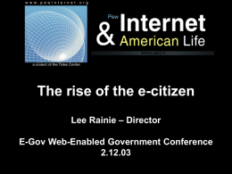 The rise of the e-citizen Lee Rainie – Director E-Gov Web-Enabled Government Conference 2.12.03