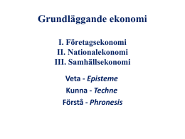 Grundläggande ekonomi I. Företagsekonomi II. Nationalekonomi III. Samhällsekonomi Veta - Episteme Kunna - Techne Förstå - Phronesis.